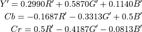 Y' = 0.2990R' + 0.5870G' + 0.1140B'

Cb = -0.1687R' - 0.3313G' + 0.5B'

Cr = 0.5R' - 0.4187G' - 0.0813B'